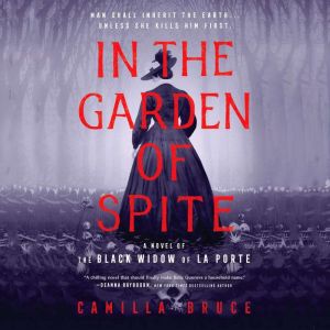 In the Garden of Spite: A Novel of the Black Widow of La Porte, Camilla Bruce