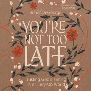 You're Not Too Late: Trusting God's Timing in a Hurry-Up World