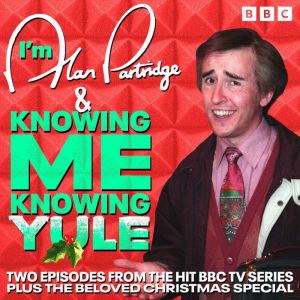 I'm Alan Partridge & Knowing Me, Knowing Yule: Two Episodes from the Hit BBC TV Series and a Christmas Special