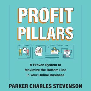 Profit Pillars: A Proven System to Maximize the Bottom Line in Your Online Business