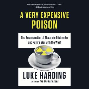 A Very Expensive Poison: The Assassination of Alexander Litvinenko and Putin's War with the West, Luke Harding
