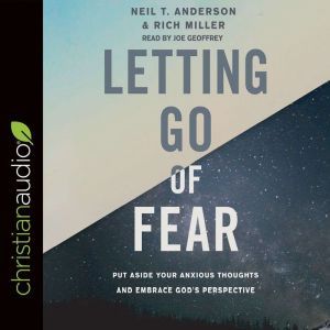 Letting Go of Fear, Neil T. Anderson
