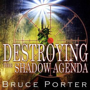 Destroying the Shadow Agenda, Bruce Porter