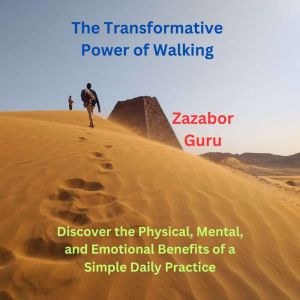 The Transformative Power of Walking: Discover the Physical, Mental, and Emotional Benefits of a Simple Daily Practice