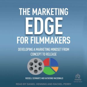 The Marketing Edge for Filmmakers: Developing a Marketing Mindset from Concept to Release