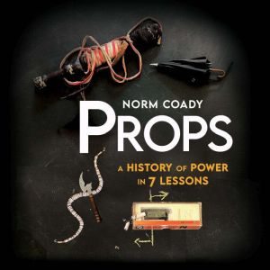 Props: A History Of Power In 7 Lessons