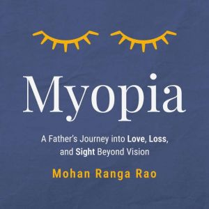 Myopia: A Fathers Journey into Love, Loss, and Sight Beyond Vision