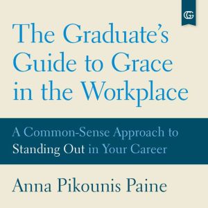 The Graduates Guide to Grace in the ..., Anna Pikounis Paine