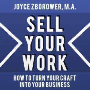 Sell Your Work  How To Turn Your Cr..., Joyce Zborower