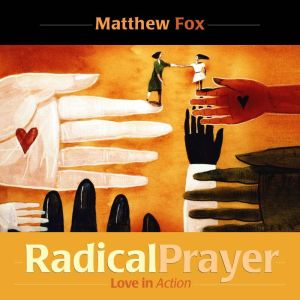 Radical Prayer, Matthew Fox