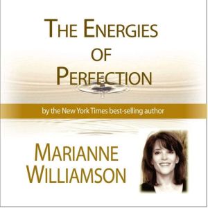 The Energies of Perfection with Maria..., Marianne Williamson