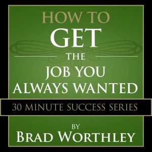 How to Get the Job You Always Wanted, Brad Worthley
