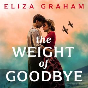 The Weight of Goodbye: Heartbreaking World War 2 historical fiction