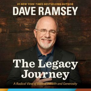 The Legacy Journey A Radical View of Biblical Wealth and Generosity, Dave Ramsey
