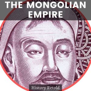The Mongolian Empire, History Retold