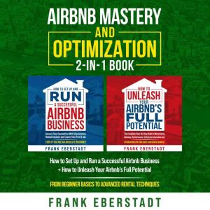 Airbnb Mastery and Optimization 2-in-1 Book: How to Set Up and Run a Successful Airbnb Business  How to Unleash Your Airbnbs F