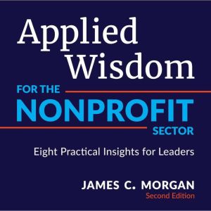 Applied Wisdom for the Nonprofit Sect..., James C. Morgan