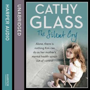 The Silent Cry There is little Kim can do as her mother's mental health spirals out of control, Cathy Glass
