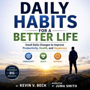 Daily Habits for a Better Life, Kevin V. Beck
