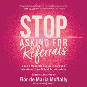 Stop Asking for Referrals, Flor de Maria McNally