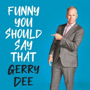 Funny You Should Say That, Gerry Dee