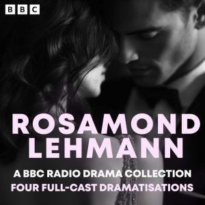 Rosamond Lehmann: A BBC Radio Collection: Four Full-Cast Dramatisations including The Weather in the Streets