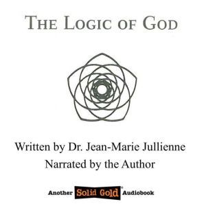 The Logic of God, Dr JeanMarie Jullienne