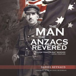 The Man the Anzacs Revered: William Fighting Mac McKenzie, Anzac Chaplain