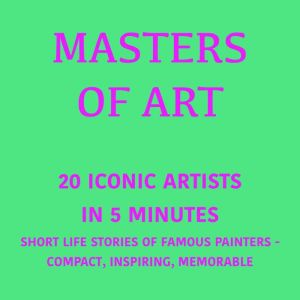 Masters of Art 20 Iconic Artists in..., 5 Minutes