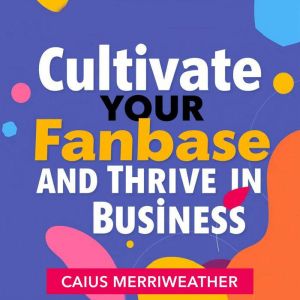 Cultivate Your Fanbase and Thrive in Business: "Supercharge your business! Dive into captivating audio lessons to expand your