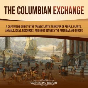 The Columbian Exchange A Captivating..., Captivating History