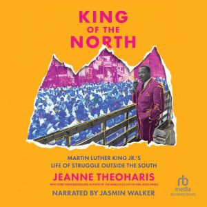 King of the North: Martin Luther King Jr.s Life of Struggle Outside the South