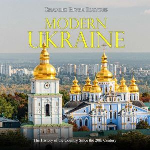 Modern Ukraine The History of the Co..., Charles River Editors