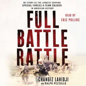 Full Battle Rattle: My Story as the Longest-Serving Special Forces A-Team Soldier in American History, Changiz Lahidji