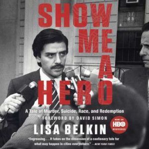 Show Me A Hero: A Tale of Murder, Suicide, Race, and Redemption, Lisa Belkin