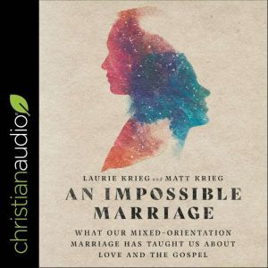 An Impossible Marriage: What Our Mixed-Orientation Marriage Has Taught Us About Love and the Gospel