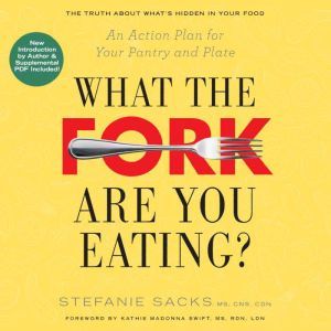 What the Fork Are You Eating? An Action Plan for Your Pantry and Plate, Stefanie Sacks, MS, CNS, CDN