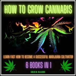 How to Grow Cannabis, CARLOS M. VILLALOBOS