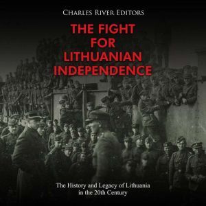 The Fight for Lithuanian Independence..., Charles River Editors