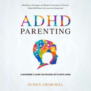 ADHD Parenting A Beginners Guide on..., Eunice Churchill