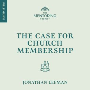 The Case for Church Membership, Jonathan Leeman