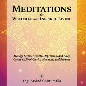Meditations for Wellness and Inspired..., Yogi Arvind Chittumalla