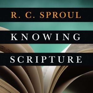 Knowing Scripture, R. C. Sproul