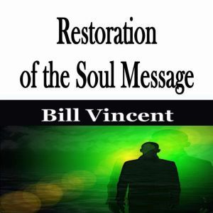 Restoration of the Soul Message, Bill Vincent