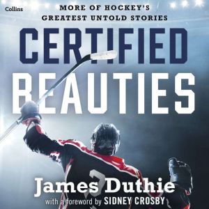Certified Beauties: More of Hockey's Greatest Untold Stories