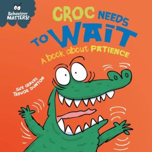 Croc Needs to Wait A book about pat..., Sue Graves