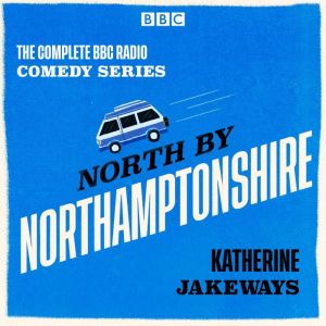 North by Northamptonshire: The Complete BBC Radio comedy