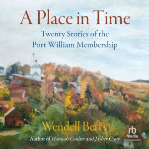 A Place in Time, Wendell Berry