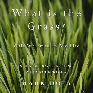 What Is the Grass, Mark Doty