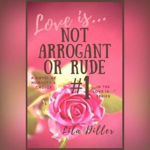Love is Not Arrogant or Rude: #1 in the "Love is..." Christian Romance series